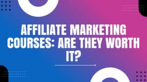 Read more about the article Affiliate Marketing Courses: Are They Worth It?
