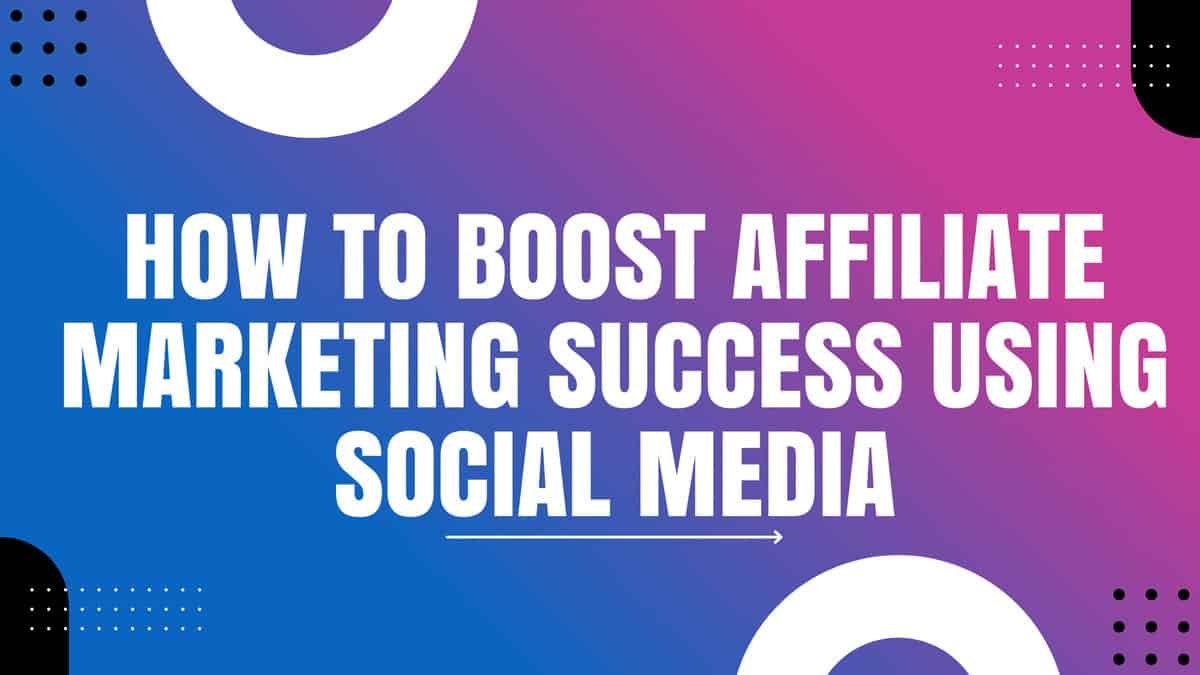 How to Boost Affiliate Marketing Success Using Social Media￼