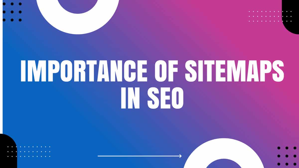 You are currently viewing Importance of Sitemaps in SEO