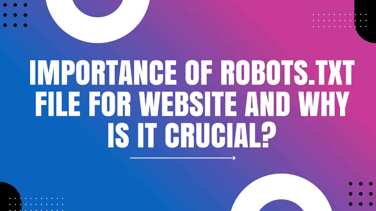 You are currently viewing Importance of robots.txt file for Website and why is it crucial?
