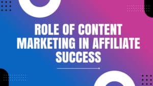 Read more about the article The Role of Content Marketing in Affiliate Success