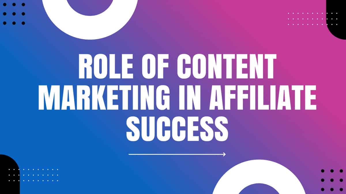 You are currently viewing The Role of Content Marketing in Affiliate Success