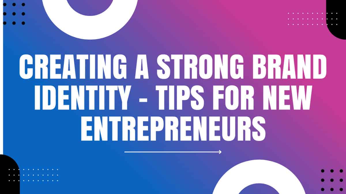 You are currently viewing Creating a Strong Brand Identity – Tips for New Entrepreneurs