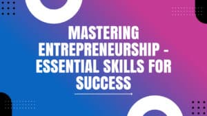 Read more about the article Mastering Entrepreneurship – Essential Skills for Success