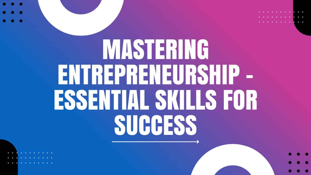 You are currently viewing Mastering Entrepreneurship – Essential Skills for Success